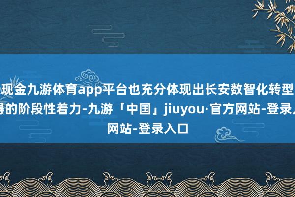 现金九游体育app平台也充分体现出长安数智化转型取得的阶段性着力-九游「中国」jiuyou·官方网站-登录入口